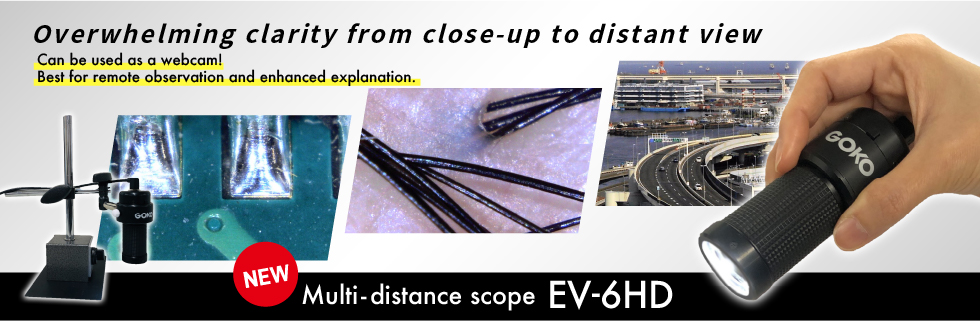 Multi distance scope EV-6HD.Overwhelming clarity from close-up to distant view. Strongly supports various visual inspection.Can be used as a webcam!Best for remote observation and enlarged explanation.
